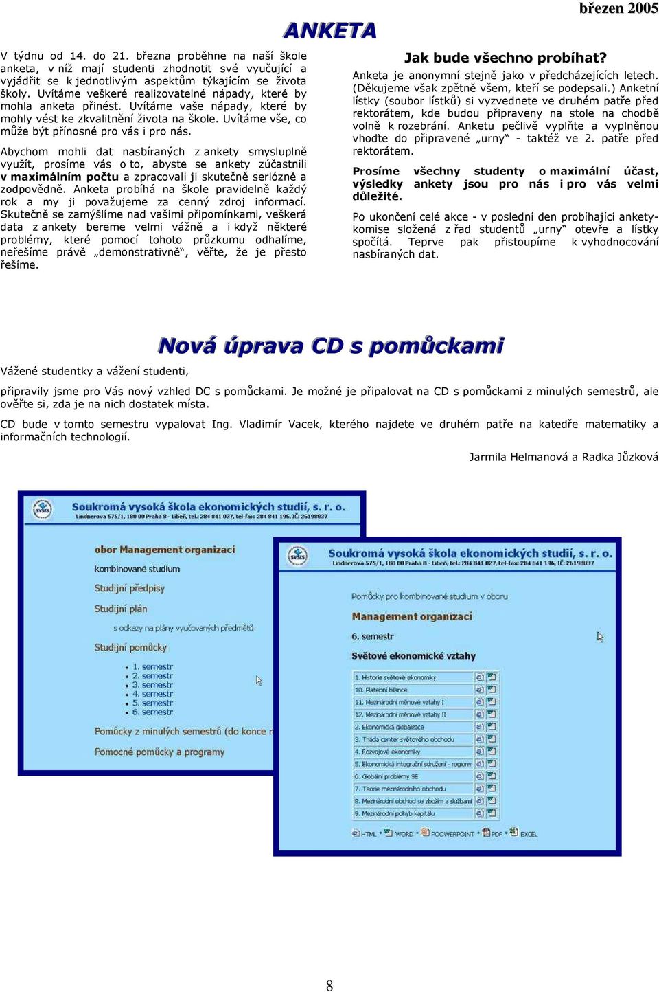 Abychom mohli dat nasbíraných z ankety smysluplně využít, prosíme vás o to, abyste se ankety zúčastnili v maximálním počtu a zpracovali ji skutečně seriózně a zodpovědně.