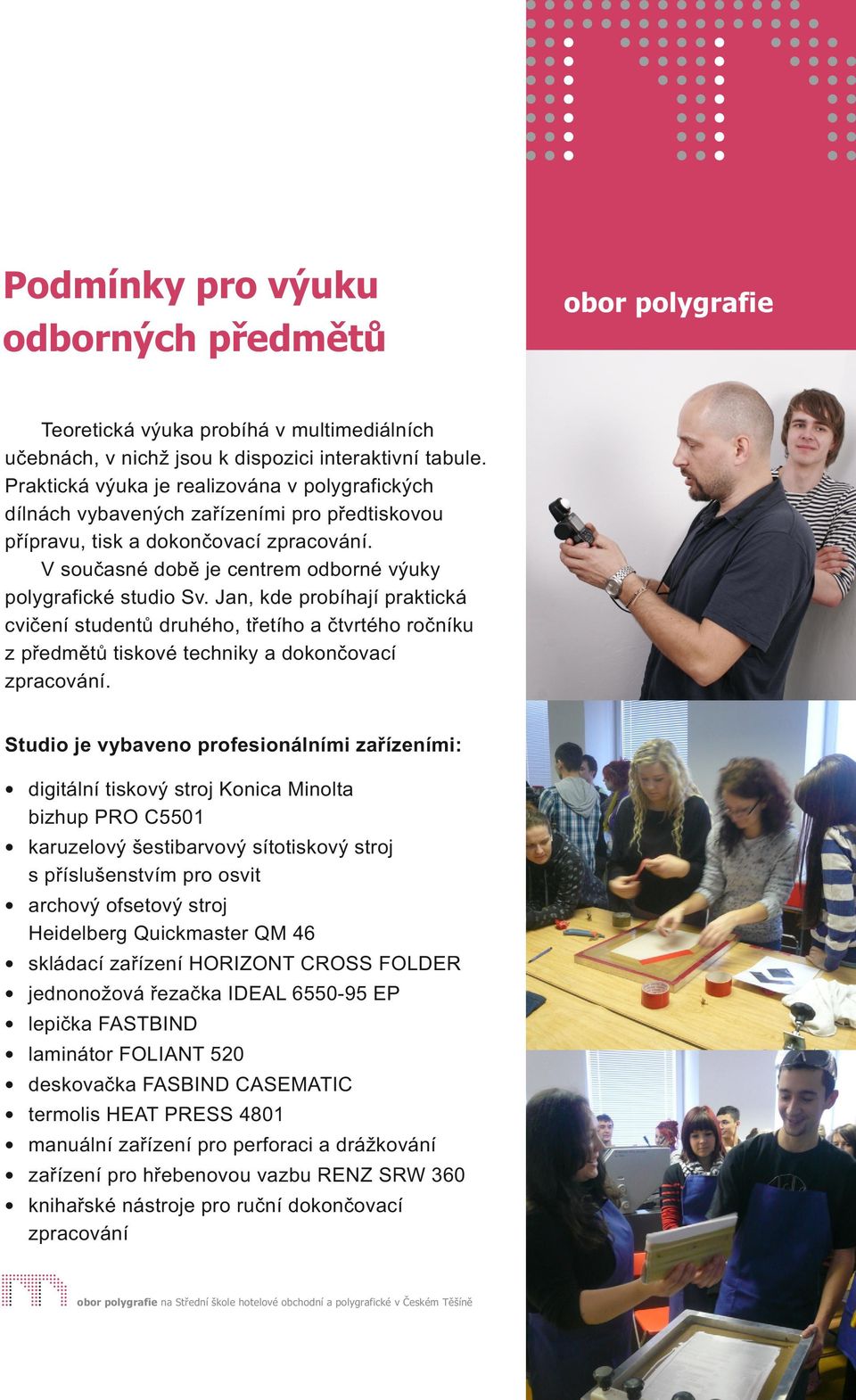 Jan, kde probíhají praktická cvičení studentů druhého, třetího a čtvrtého ročníku z předmětů tiskové techniky a dokončovací zpracování.