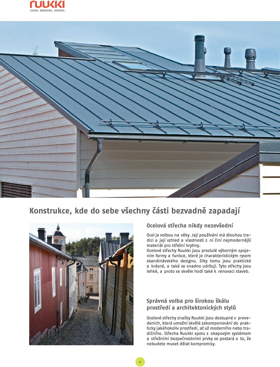 Ocelové střechy Ruukki jsou proslulé výborným spojením formy a funkce, které je charakteristickým rysem skandinávského designu. Díky tomu jsou praktické a krásné, a také se snadno udržují.