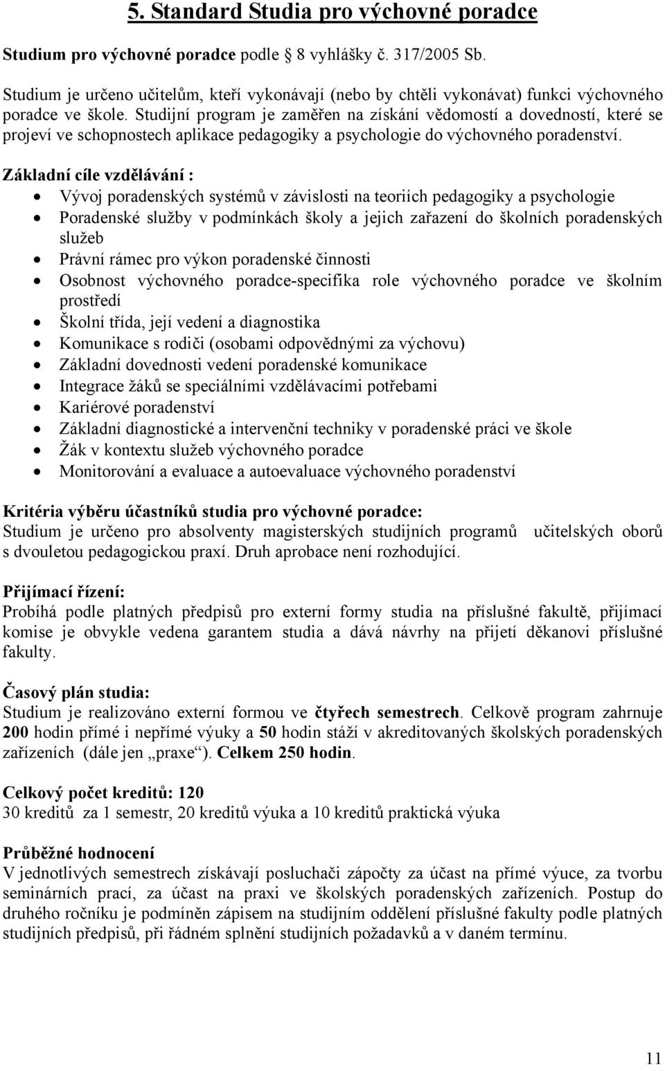 Studijní program je zaměřen na získání vědomostí a dovedností, které se projeví ve schopnostech aplikace pedagogiky a psychologie do výchovného poradenství.