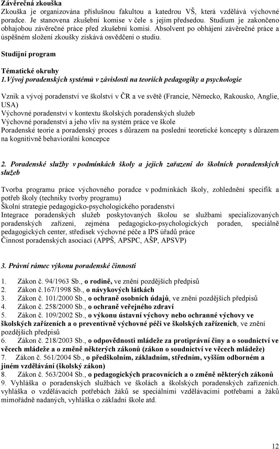 Vývoj poradenských systémů v závislosti na teoriích pedagogiky a psychologie Vznik a vývoj poradenství ve školství v ČR a ve světě (Francie, Německo, Rakousko, Anglie, USA) Výchovné poradenství v