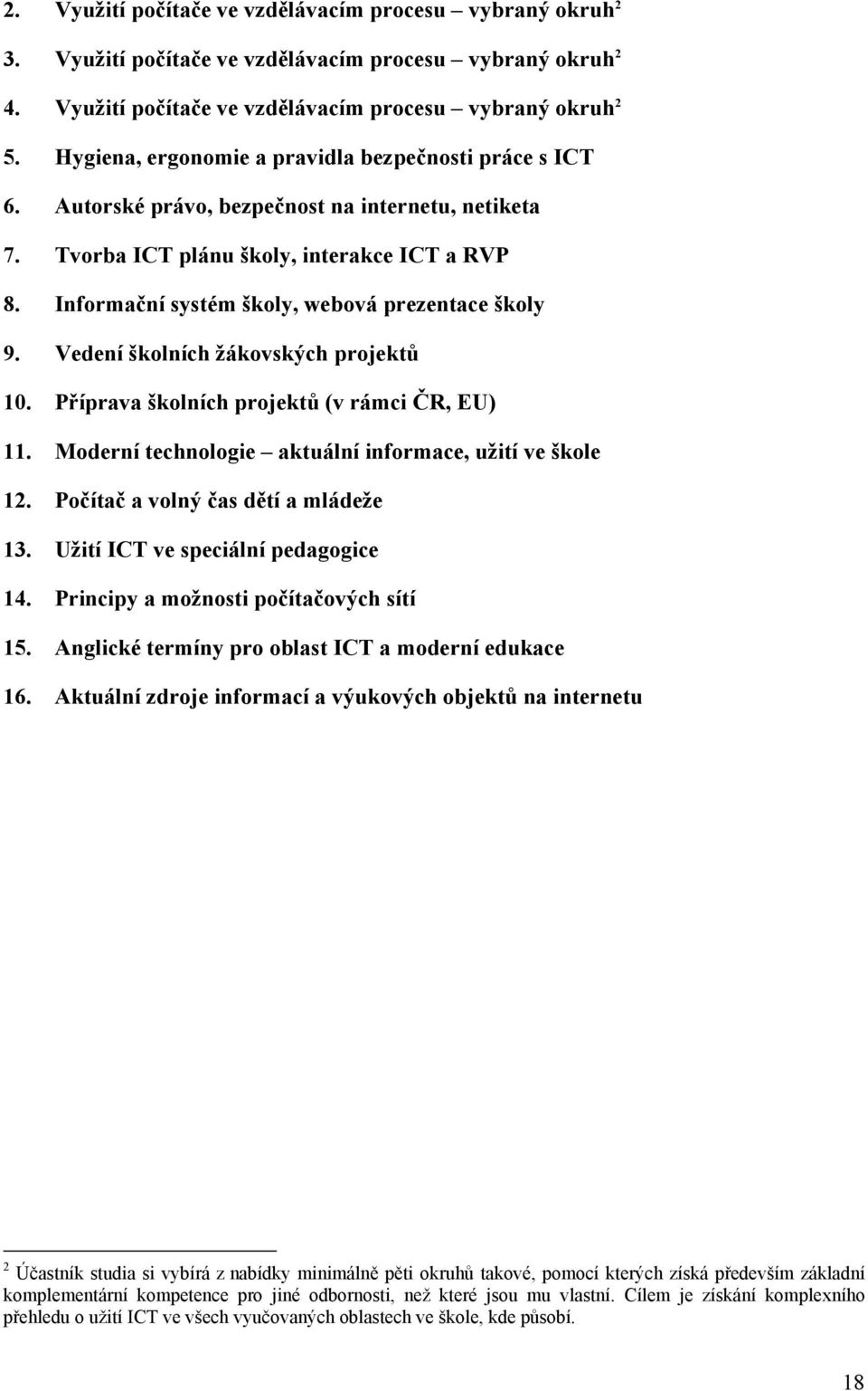 Informační systém školy, webová prezentace školy 9. Vedení školních žákovských projektů 10. Příprava školních projektů (v rámci ČR, EU) 11. Moderní technologie aktuální informace, užití ve škole 12.