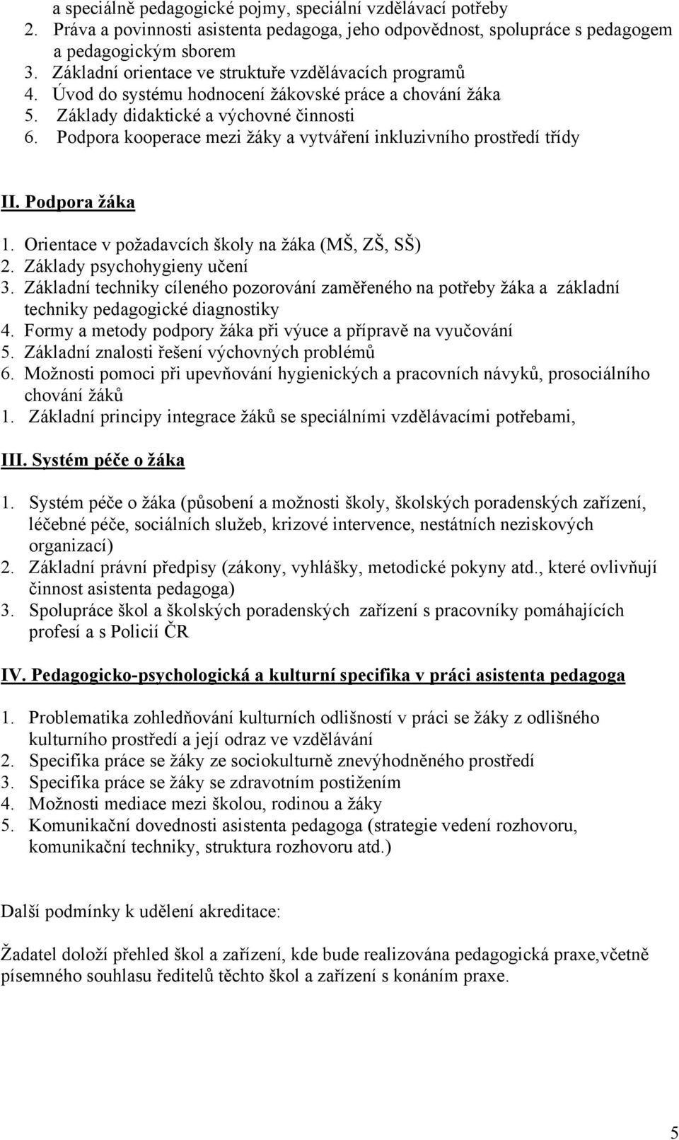 Podpora kooperace mezi žáky a vytváření inkluzivního prostředí třídy II. Podpora žáka 1. Orientace v požadavcích školy na žáka (MŠ, ZŠ, SŠ) 2. Základy psychohygieny učení 3.