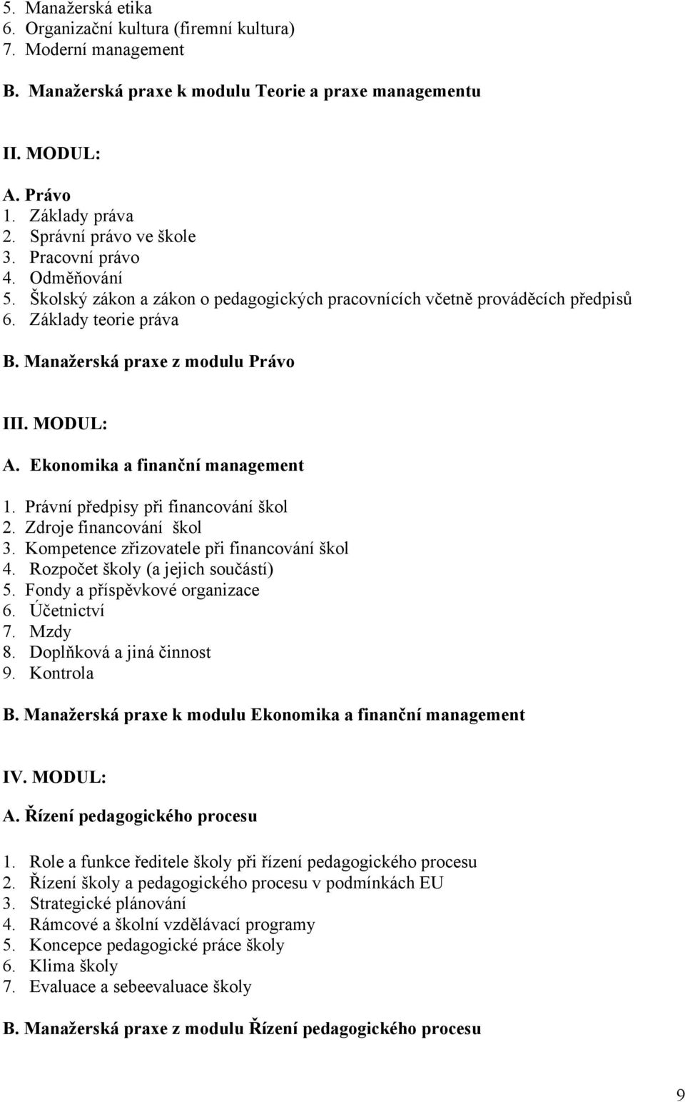 MODUL: A. Ekonomika a finanční management 1. Právní předpisy při financování škol 2. Zdroje financování škol 3. Kompetence zřizovatele při financování škol 4. Rozpočet školy (a jejich součástí) 5.