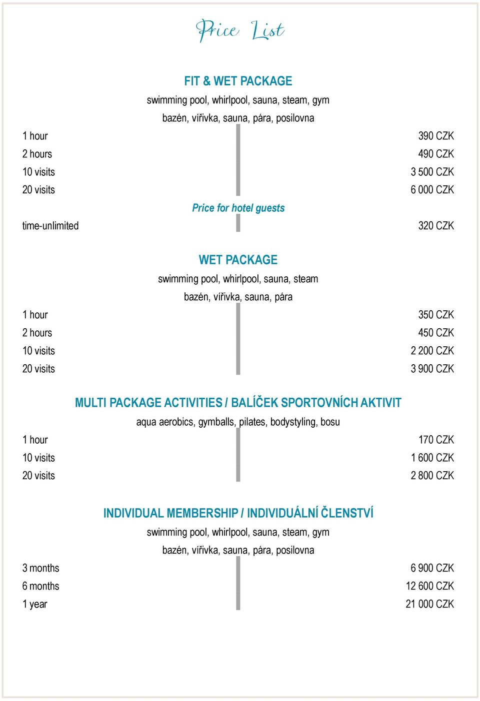 20 visits 3 900 CZK MULTI PACKAGE ACTIVITIES / BALÍČEK SPORTOVNÍCH AKTIVIT aqua aerobics, gymballs, pilates, bodystyling, bosu 1 hour 170 CZK 10 visits 1 600 CZK 20 visits 2 800 CZK