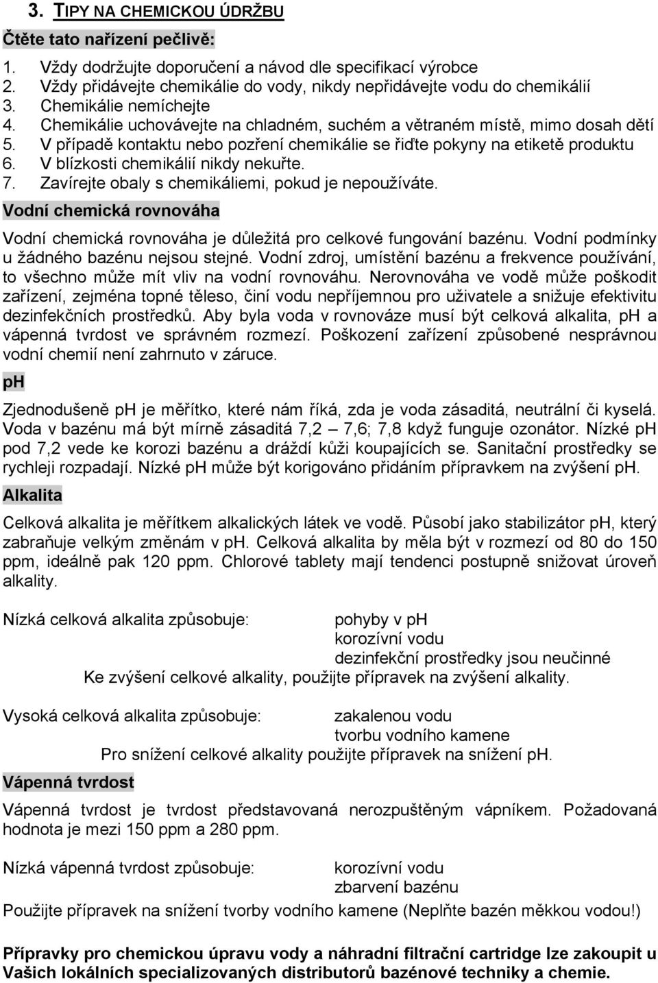 V blízkosti chemikálií nikdy nekuřte. 7. Zavírejte obaly s chemikáliemi, pokud je nepoužíváte. Vodní chemická rovnováha Vodní chemická rovnováha je důležitá pro celkové fungování bazénu.