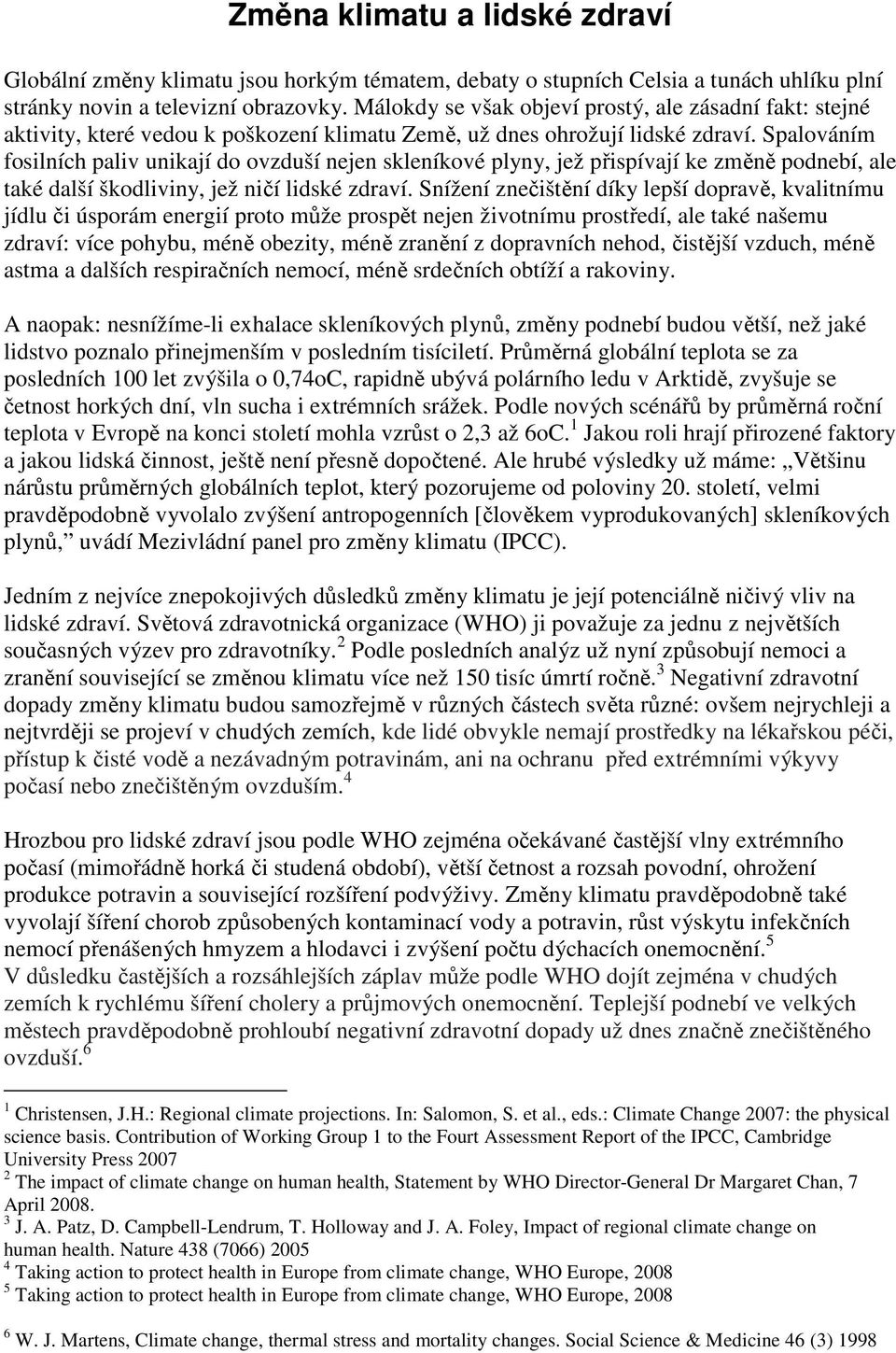 Spalováním fosilních paliv unikají do ovzduší nejen skleníkové plyny, jež přispívají ke změně podnebí, ale také další škodliviny, jež ničí lidské zdraví.