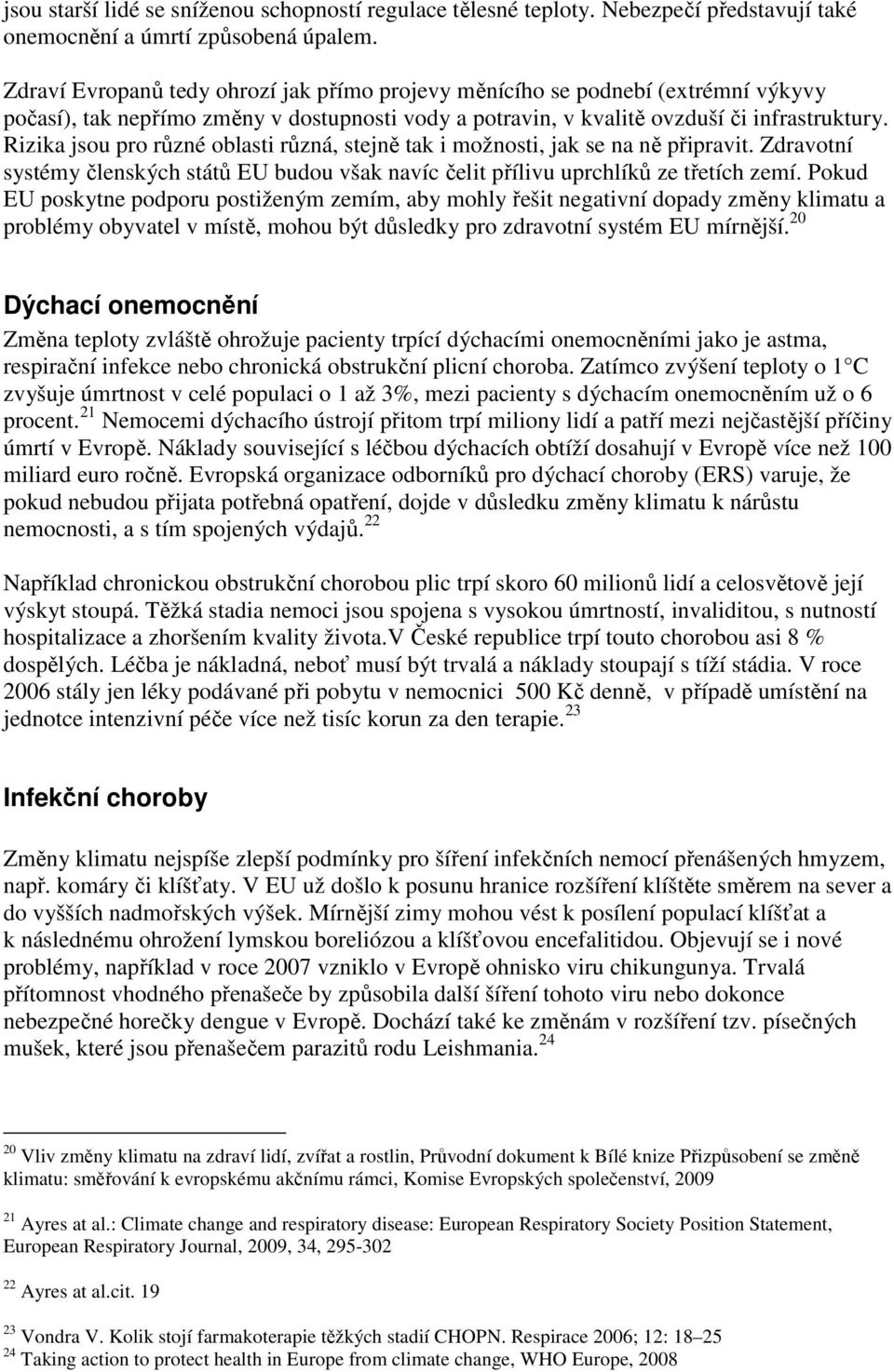 Rizika jsou pro různé oblasti různá, stejně tak i možnosti, jak se na ně připravit. Zdravotní systémy členských států EU budou však navíc čelit přílivu uprchlíků ze třetích zemí.