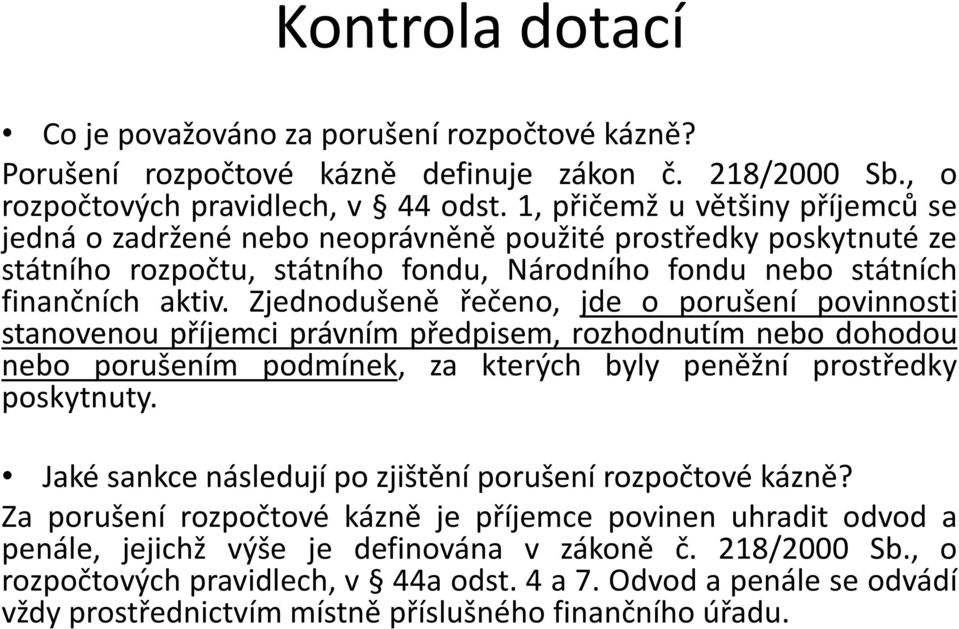 Zjednodušeně řečeno, jde o porušení povinnosti stanovenou příjemci právním předpisem, rozhodnutím nebo dohodou nebo porušením podmínek, za kterých byly peněžní prostředky poskytnuty.