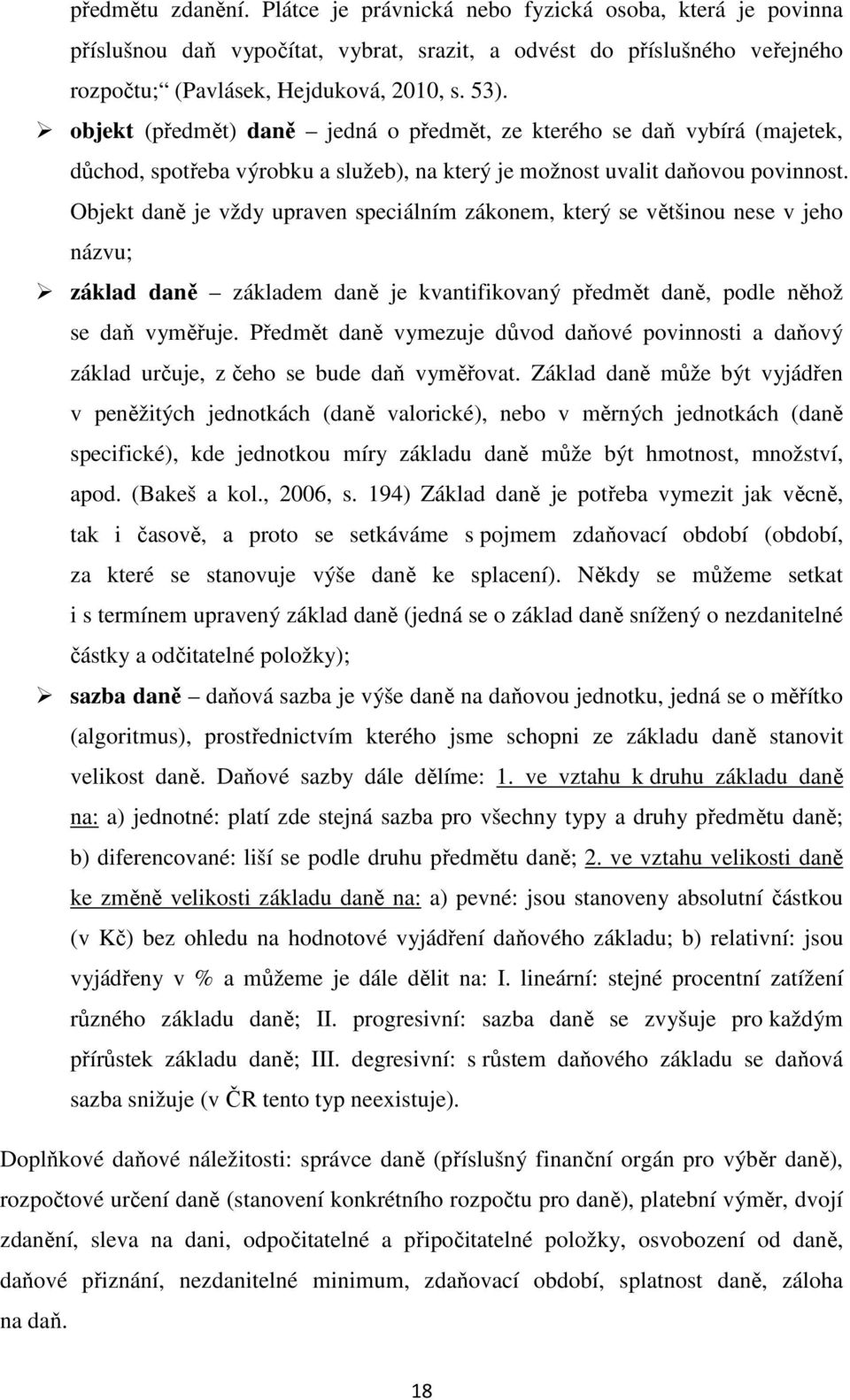 Objekt daně je vždy upraven speciálním zákonem, který se většinou nese v jeho názvu; základ daně základem daně je kvantifikovaný předmět daně, podle něhož se daň vyměřuje.