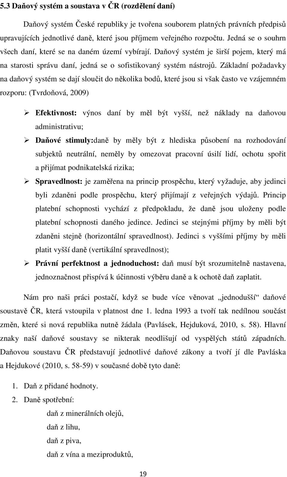 Základní požadavky na daňový systém se dají sloučit do několika bodů, které jsou si však často ve vzájemném rozporu: (Tvrdoňová, 2009) Efektivnost: výnos daní by měl být vyšší, než náklady na daňovou