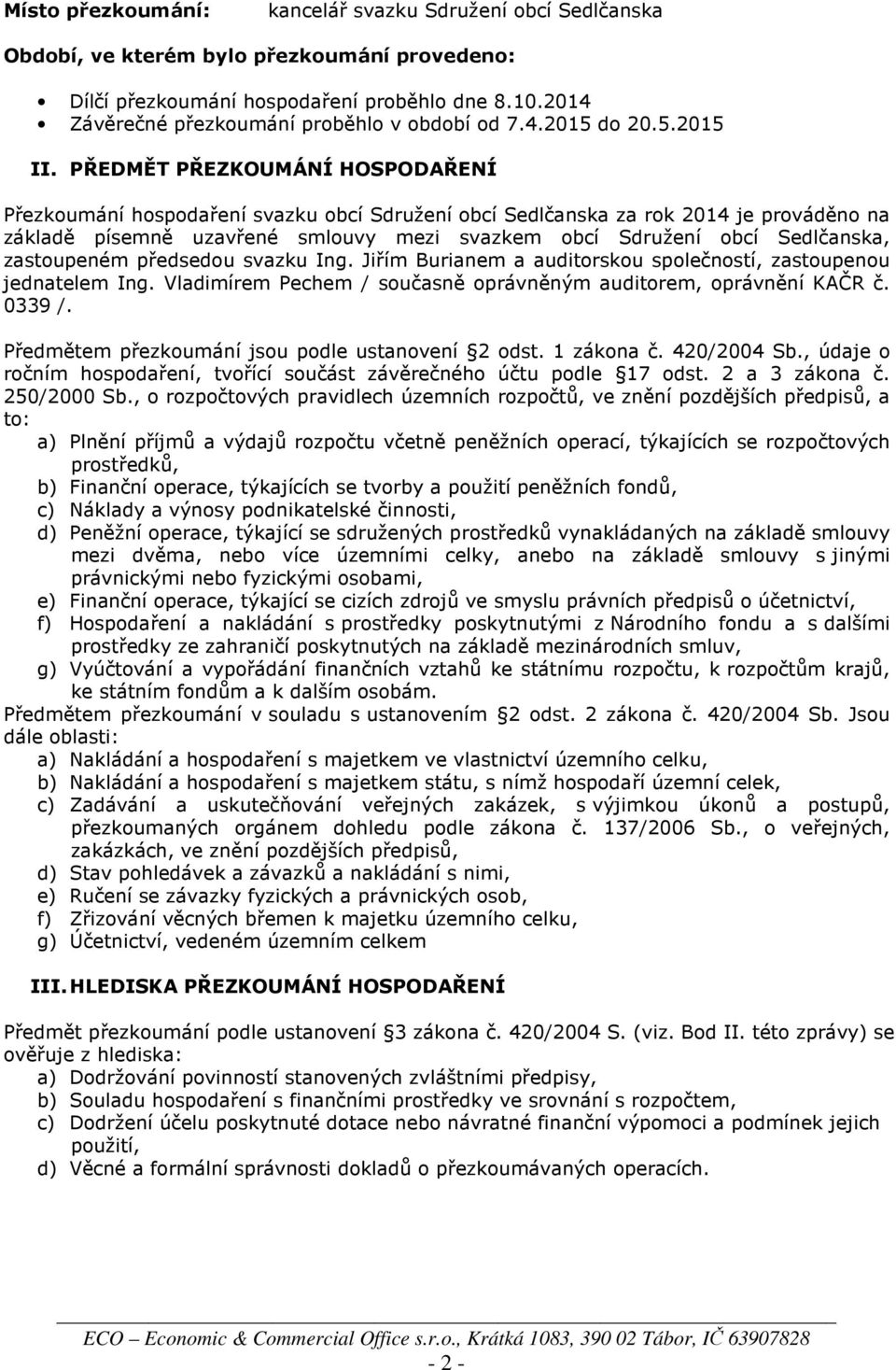 PŘEDMĚT PŘEZKOUMÁNÍ HOSPODAŘENÍ Přezkoumání hospodaření svazku obcí Sdružení obcí Sedlčanska za rok 2014 je prováděno na základě písemně uzavřené smlouvy mezi svazkem obcí Sdružení obcí Sedlčanska,