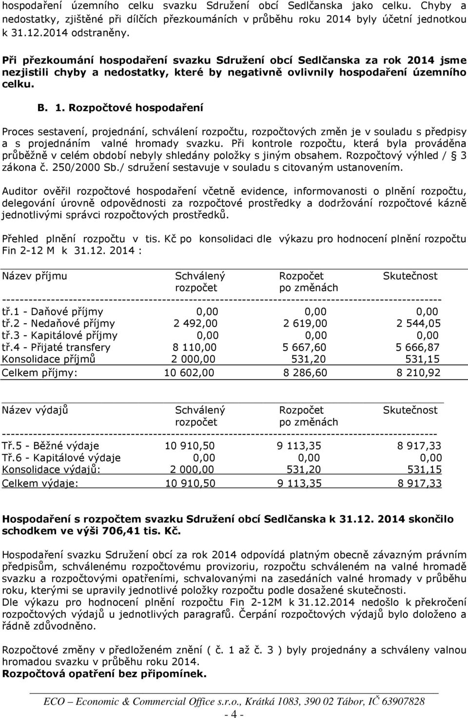 Rozpočtové hospodaření Proces sestavení, projednání, schválení rozpočtu, rozpočtových změn je v souladu s předpisy a s projednáním valné hromady svazku.