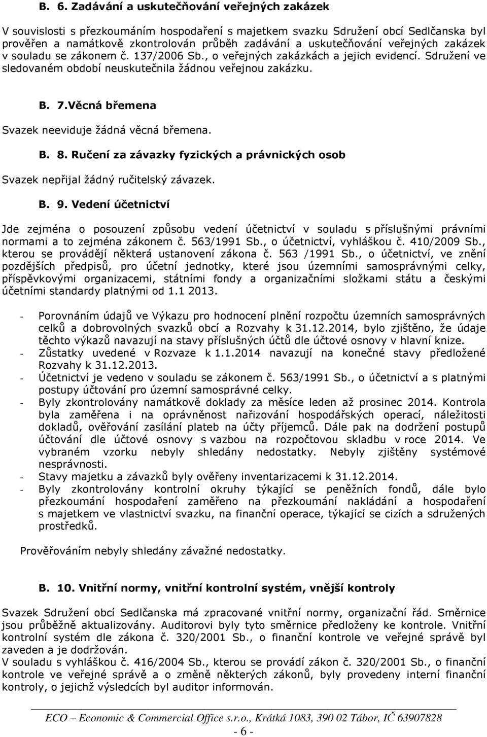 Věcná břemena Svazek neeviduje žádná věcná břemena. B. 8. Ručení za závazky fyzických a právnických osob Svazek nepřijal žádný ručitelský závazek. B. 9.