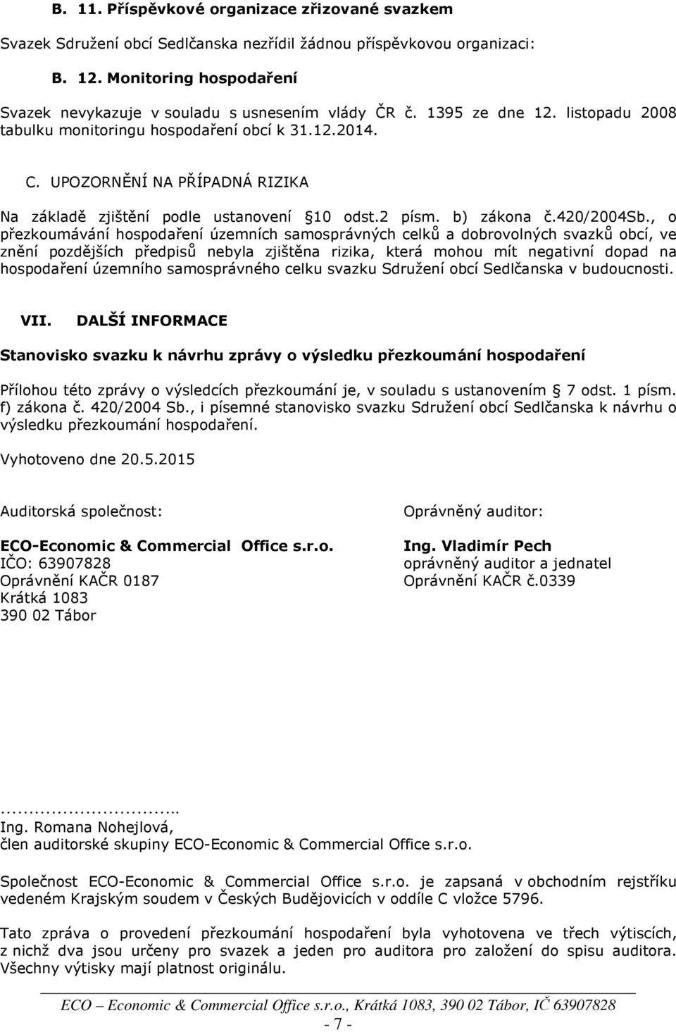 UPOZORNĚNÍ NA PŘÍPADNÁ RIZIKA Na základě zjištění podle ustanovení 10 odst.2 písm. b) zákona č.420/2004sb.