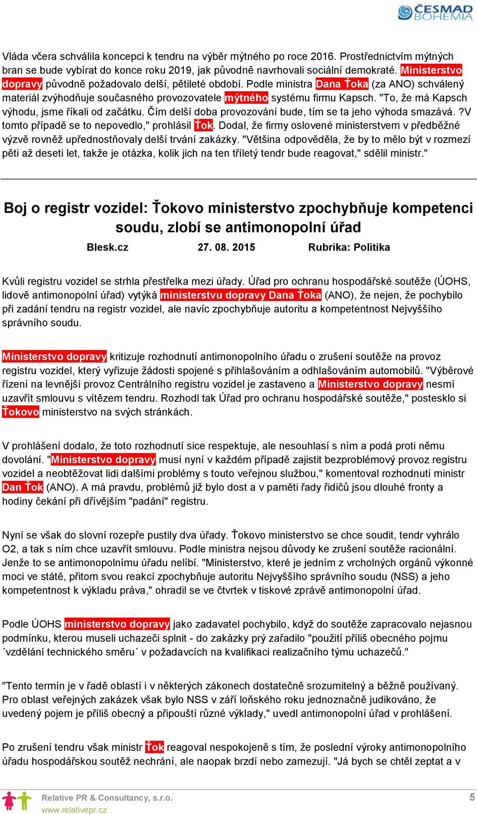 "To, že má Kapsch výhodu, jsme říkali od začátku. Čím delší doba provozování bude, tím se ta jeho výhoda smazává.?v tomto případě se to nepovedlo," prohlásil Ťok.