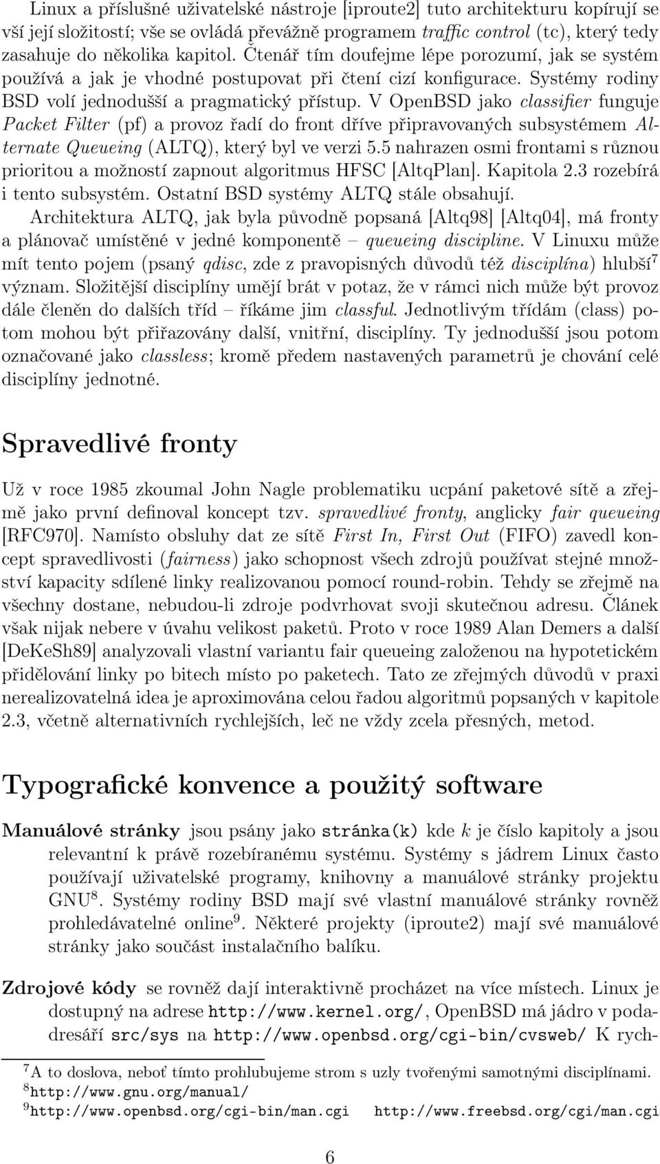 V OpenBSD jako classifier funguje Packet Filter (pf) a provoz řadí do front dříve připravovaných subsystémem Alternate Queueing (ALTQ), který byl ve verzi 5.