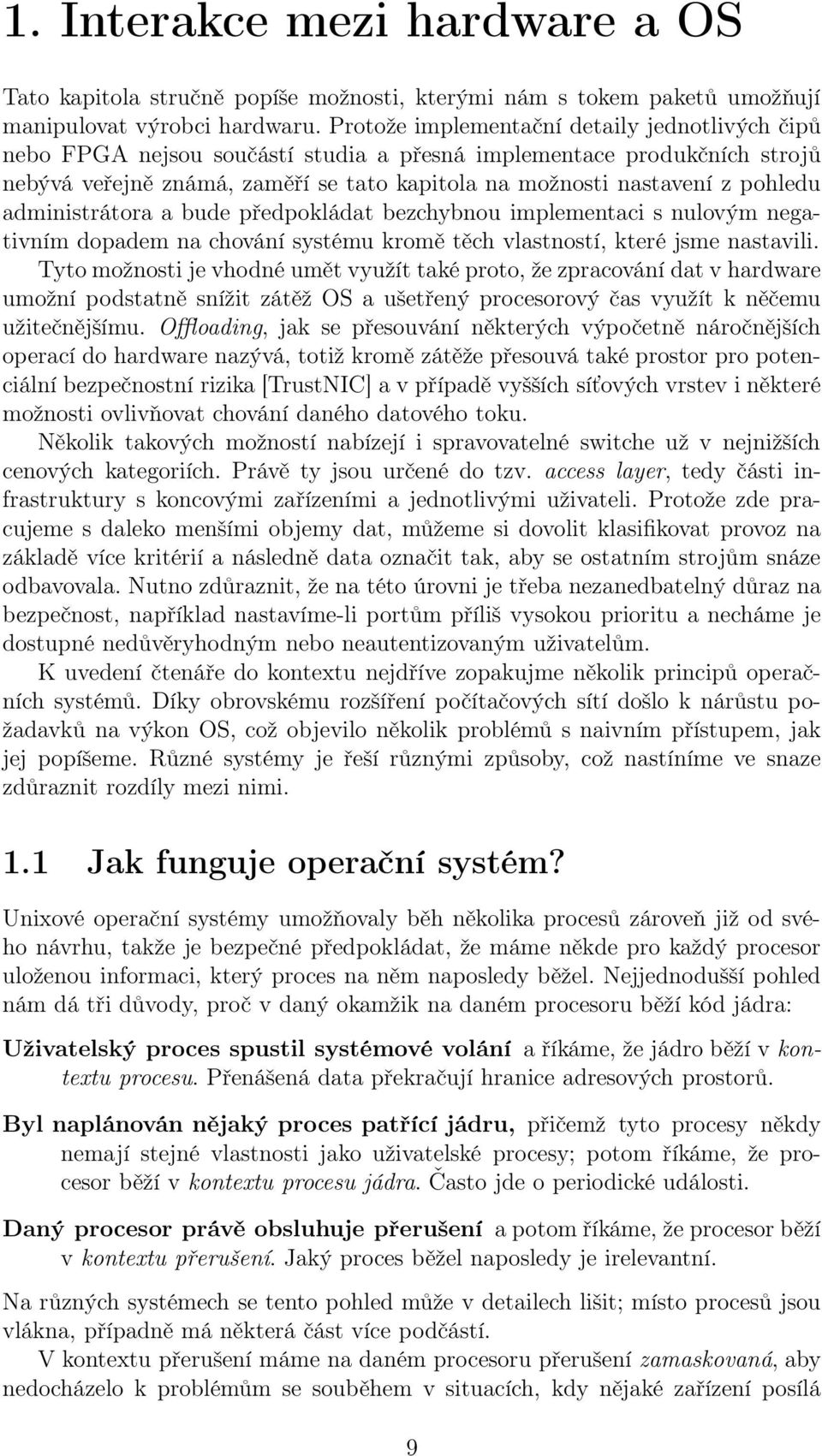 administrátora a bude předpokládat bezchybnou implementaci s nulovým negativním dopadem na chování systému kromě těch vlastností, které jsme nastavili.