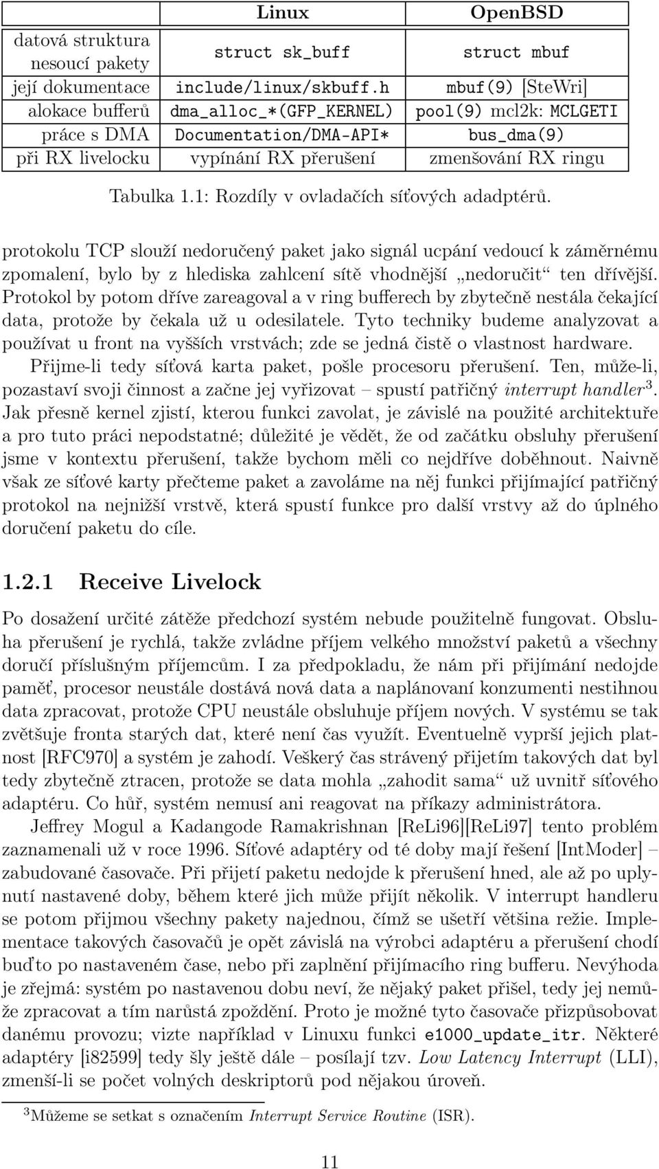 1: Rozdíly v ovladačích síťových adadptérů. protokolu TCP slouží nedoručený paket jako signál ucpání vedoucí k záměrnému zpomalení, bylo by z hlediska zahlcení sítě vhodnější nedoručit ten dřívější.