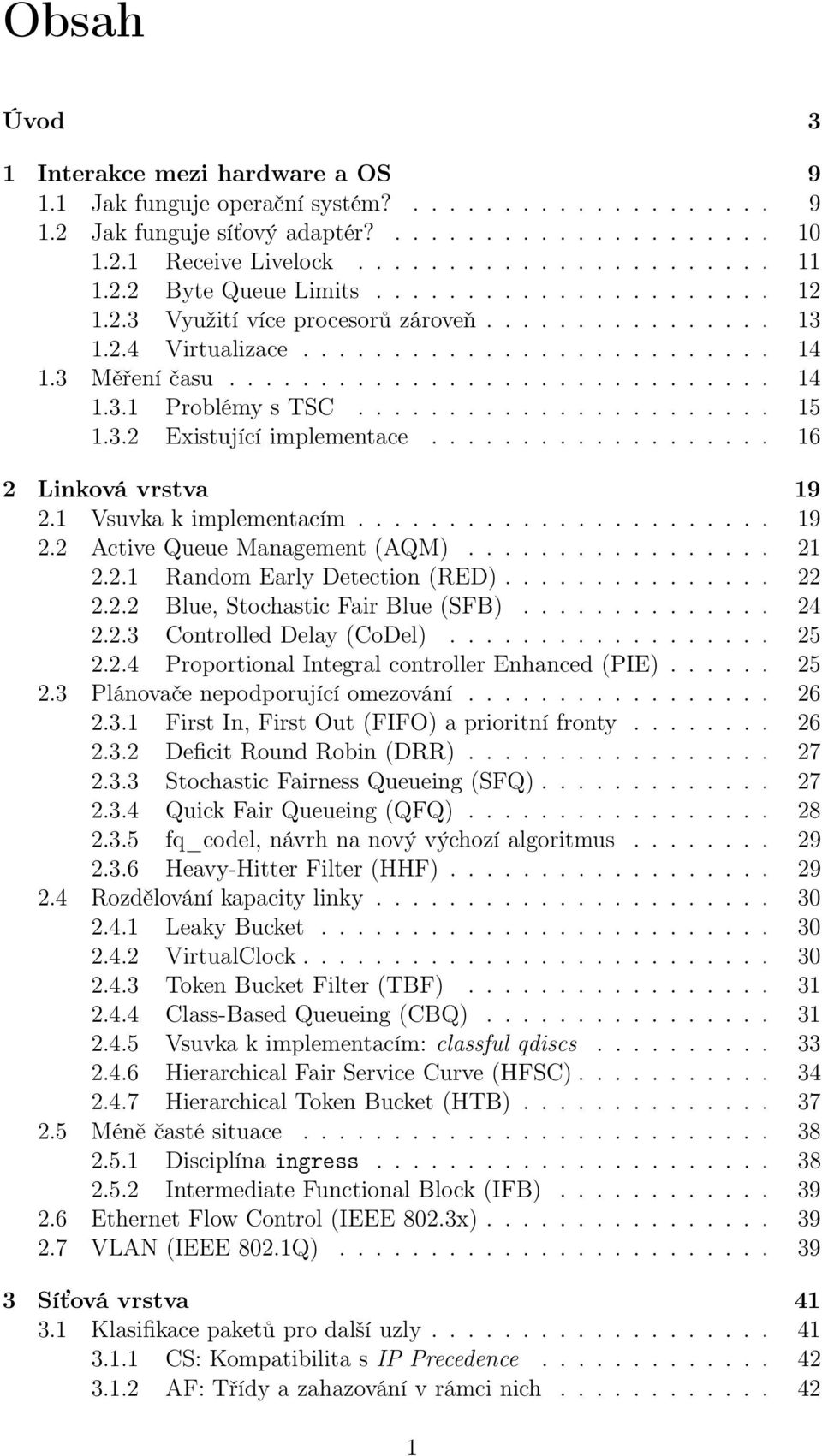 ...................... 15 1.3.2 Existující implementace................... 16 2 Linková vrstva 19 2.1 Vsuvka k implementacím....................... 19 2.2 Active Queue Management (AQM)................. 21 2.