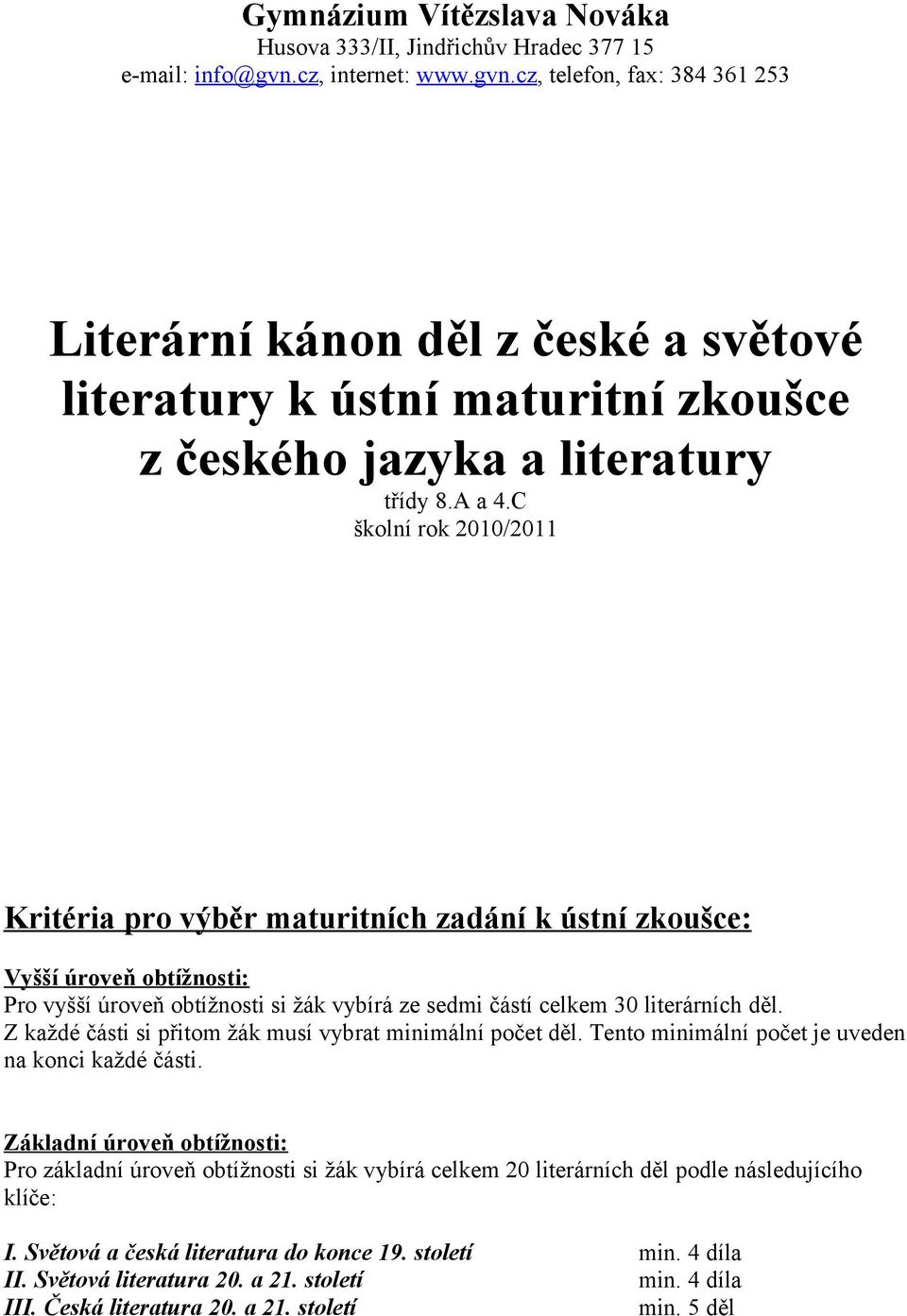 C školní rok 2010/2011 Kritéria pro výběr maturitních zadání k ústní zkoušce: Vyšší úroveň obtížnosti: Pro vyšší úroveň obtížnosti si žák vybírá ze sedmi částí celkem 30 literárních děl.