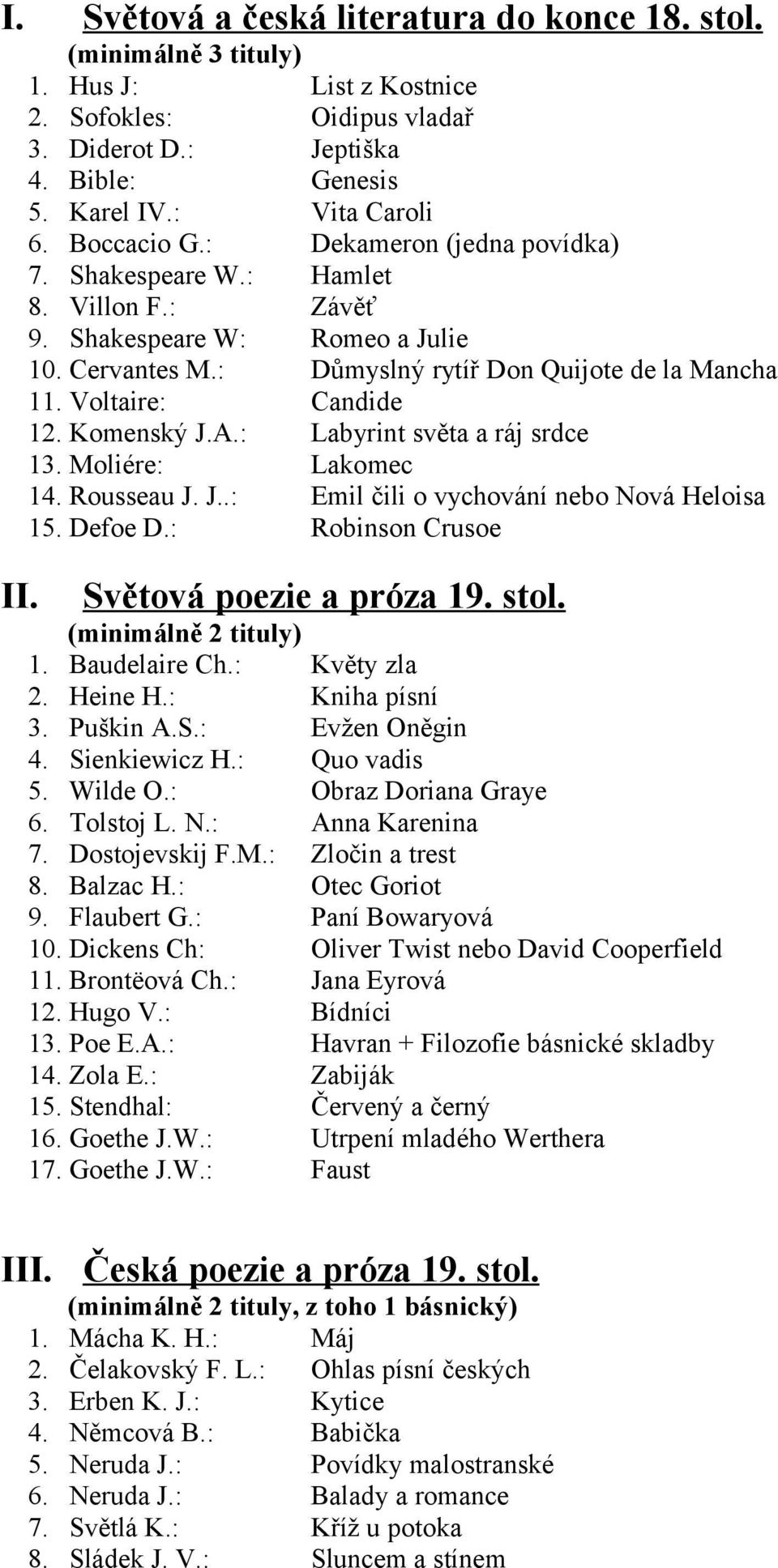 Komenský J.A.: Labyrint světa a ráj srdce 13. Moliére: Lakomec 14. Rousseau J. J..: Emil čili o vychování nebo Nová Heloisa 15. Defoe D.: Robinson Crusoe II. Světová poezie a próza 19. stol. 1. Baudelaire Ch.