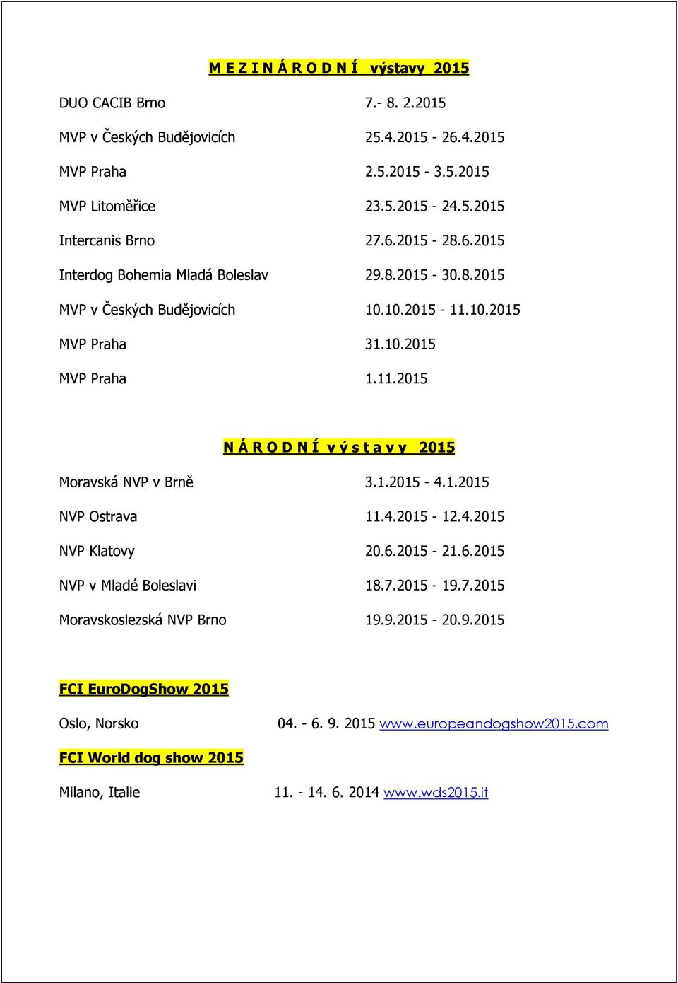 1.2015-4.1.2015 NVP Ostrava 11.4.2015-12.4.2015 NVP Klatovy 20.6.2015-21.6.2015 NVP v Mladé Boleslavi 18.7.2015-19.7.2015 Moravskoslezská NVP Brno 19.9.2015-20.9.2015 FCI EuroDogShow 2015 Oslo, Norsko 04.