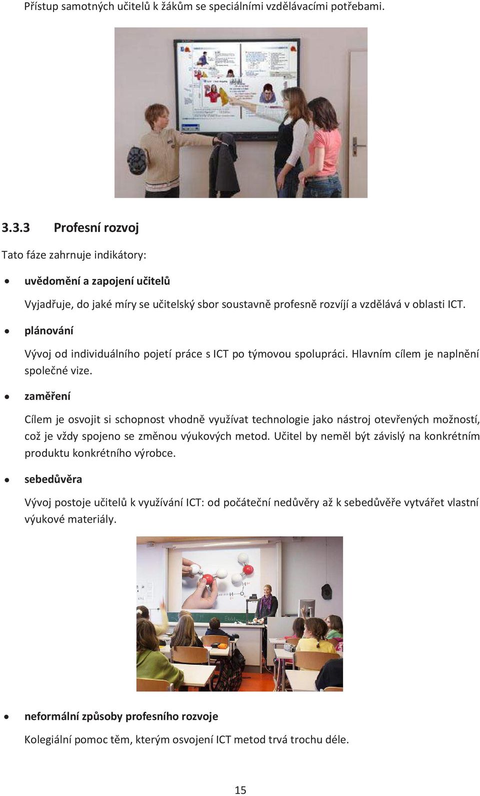 plánování Vývoj od individuálního pojetí práce s ICT po týmovou spolupráci. Hlavním cílem je naplnění společné vize.