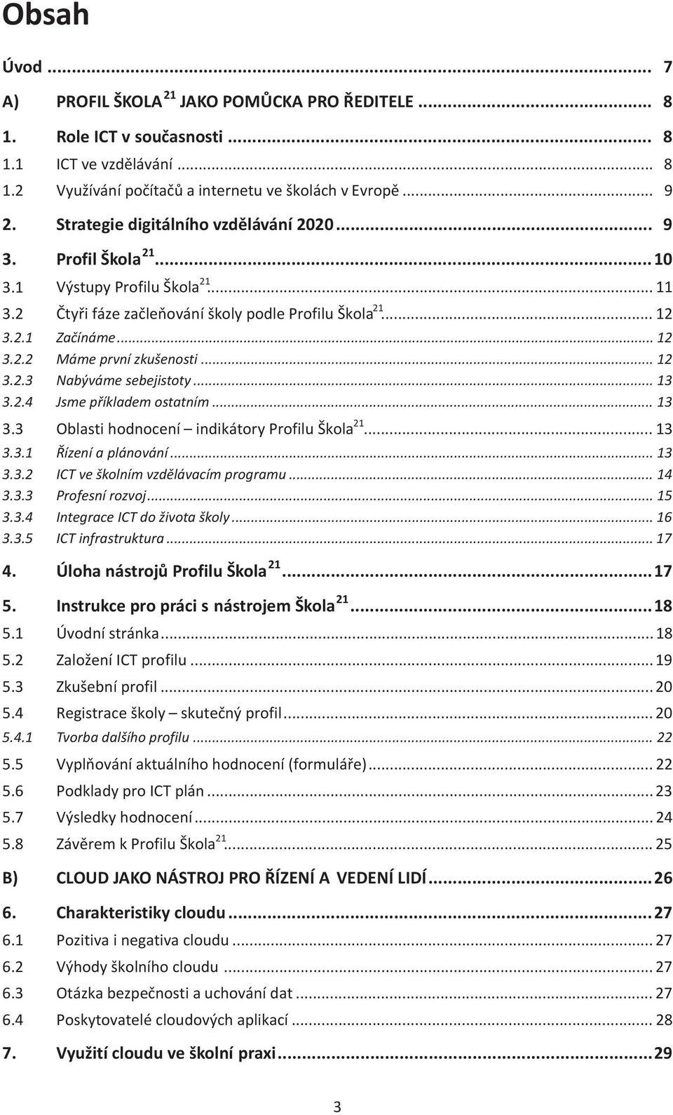 .. 12 3.2.3 Nabýváme sebejistoty... 13 3.2.4 Jsme příkladem ostatním... 13 3.3 Oblasti hodnocení indikátory Profilu Škola 21... 13 3.3.1 Řízení a plánování... 13 3.3.2 ICT ve školním vzdělávacím programu.