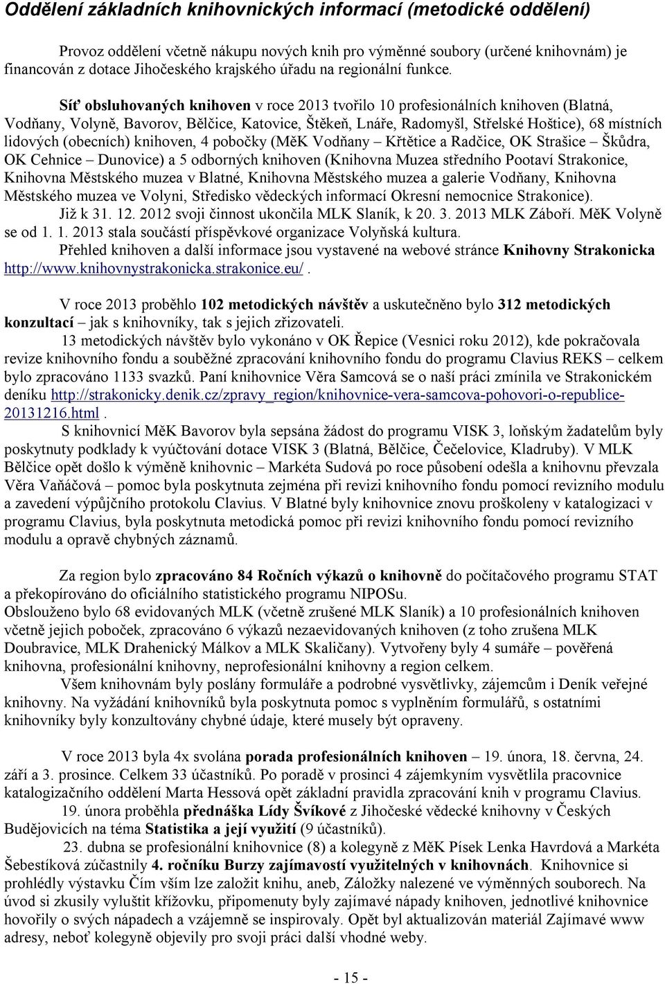 Síť obsluhovaných knihoven v roce 2013 tvořilo 10 profesionálních knihoven (Blatná, Vodňany, Volyně, Bavorov, Bělčice, Katovice, Štěkeň, Lnáře, Radomyšl, Střelské Hoštice), 68 místních lidových
