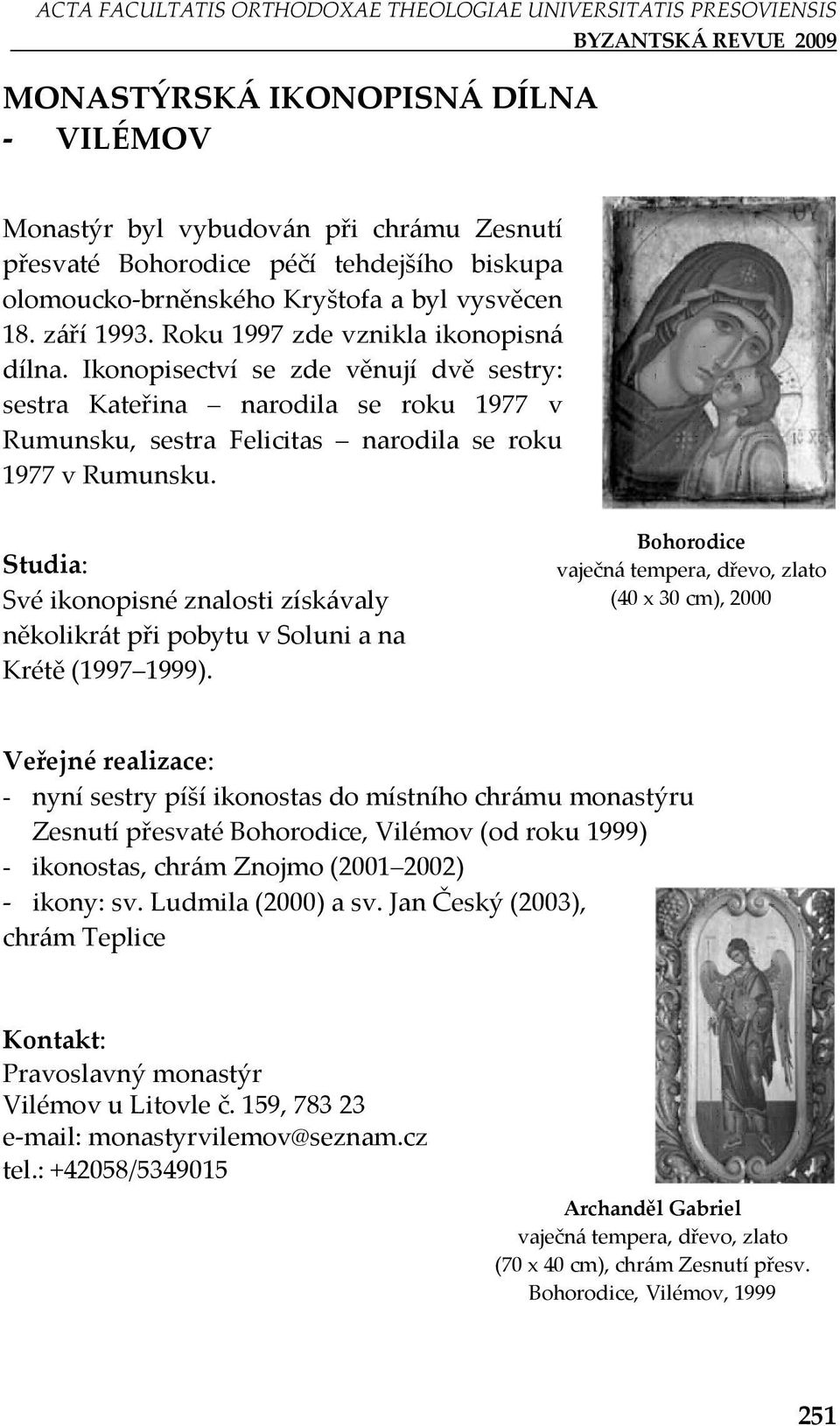 Své ikonopisné znalosti získávaly několikrát při pobytu v Soluni a na Krétě (1997 1999).