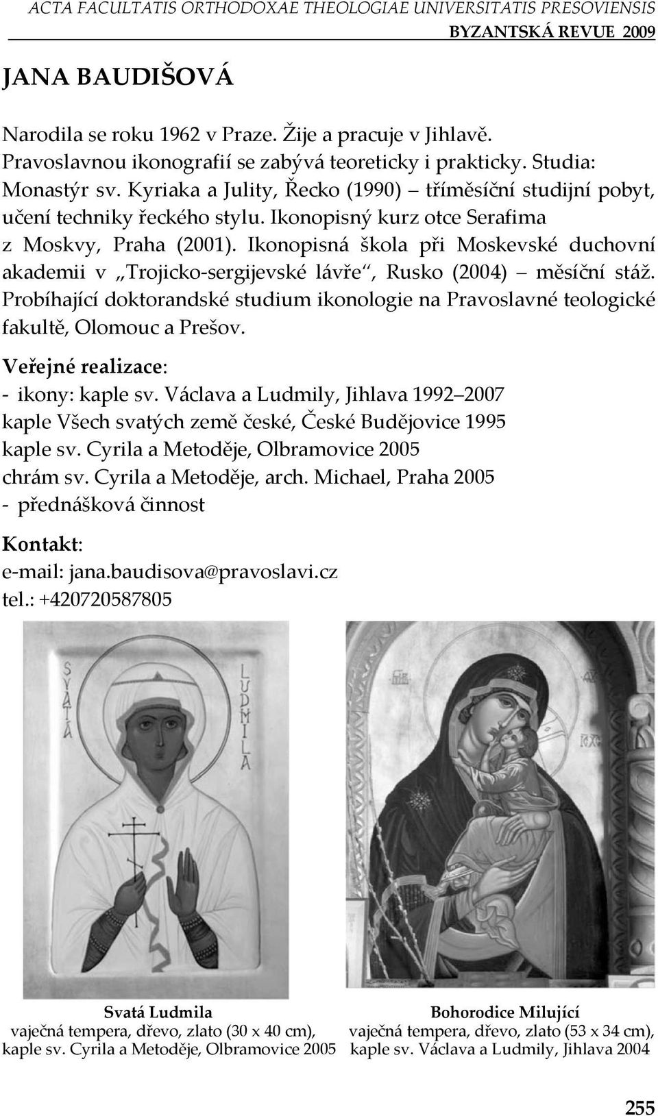 Ikonopisná škola při Moskevské duchovní akademii v Trojicko-sergijevské lávře, Rusko (2004) měsíční stáž.