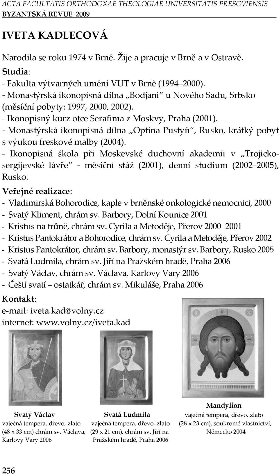 - Monastýrská ikonopisná dílna Optina Pustyň, Rusko, krátký pobyt s výukou freskové malby (2004).