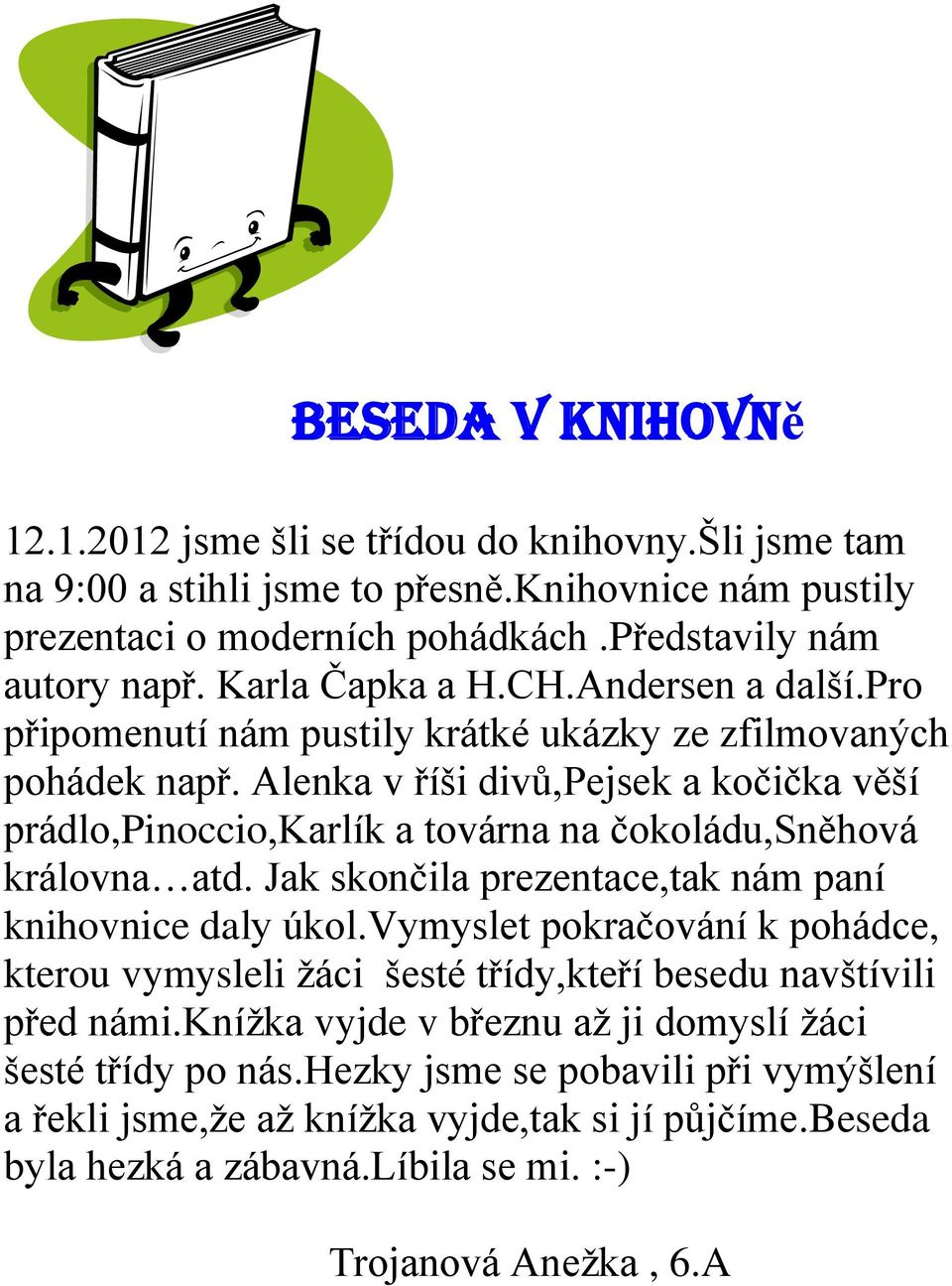 Alenka v říši divů,pejsek a kočička věší prádlo,pinoccio,karlík a továrna na čokoládu,sněhová královna atd. Jak skončila prezentace,tak nám paní knihovnice daly úkol.