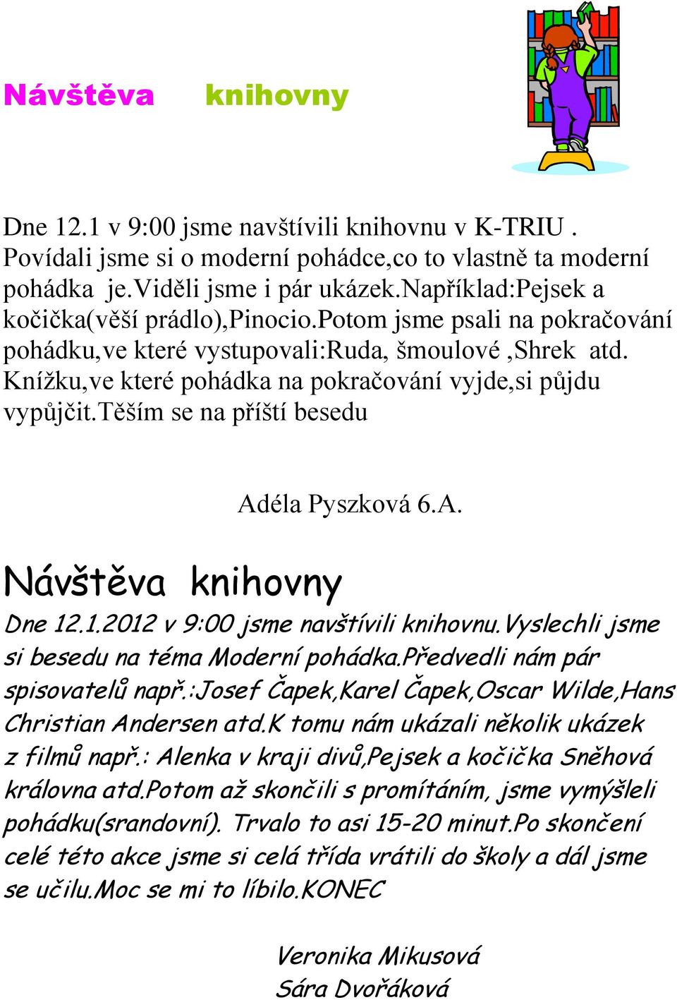 těším se na příští besedu Adéla Pyszková 6.A. Návštěva knihovny Dne 12.1.2012 v 9:00 jsme navštívili knihovnu.vyslechli jsme si besedu na téma Moderní pohádka.předvedli nám pár spisovatelů např.