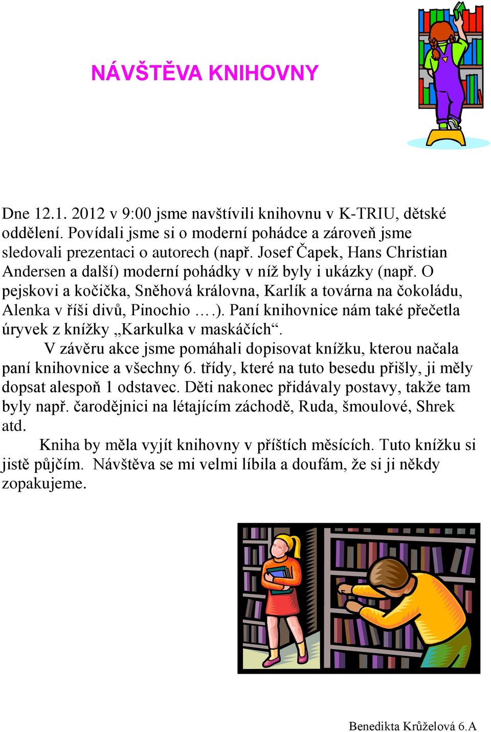 V závěru akce jsme pomáhali dopisovat knížku, kterou načala paní knihovnice a všechny 6. třídy, které na tuto besedu přišly, ji měly dopsat alespoň 1 odstavec.