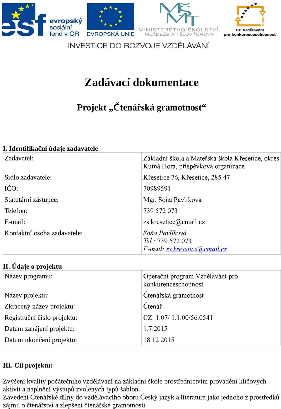 Statutární zástupce: Mgr. Soňa Pavlíková Telefon: 739 572 073 E-mail: Kontaktní osoba zadavatele: II. Údaje o projektu Název programu: Název projektu: Zkrácený název projektu: zs.kresetice@cmail.