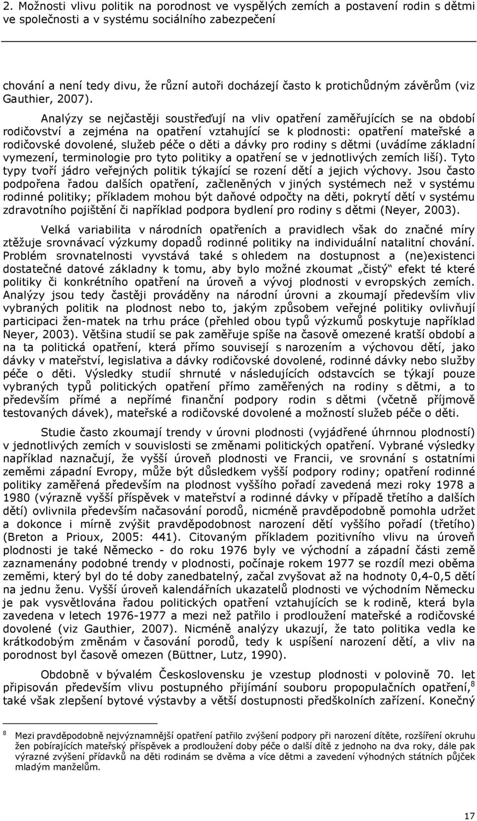 Analýzy se nejčastěji soustřeďují na vliv opatření zaměřujících se na období rodičovství a zejména na opatření vztahující se k plodnosti: opatření mateřské a rodičovské dovolené, služeb péče o děti a