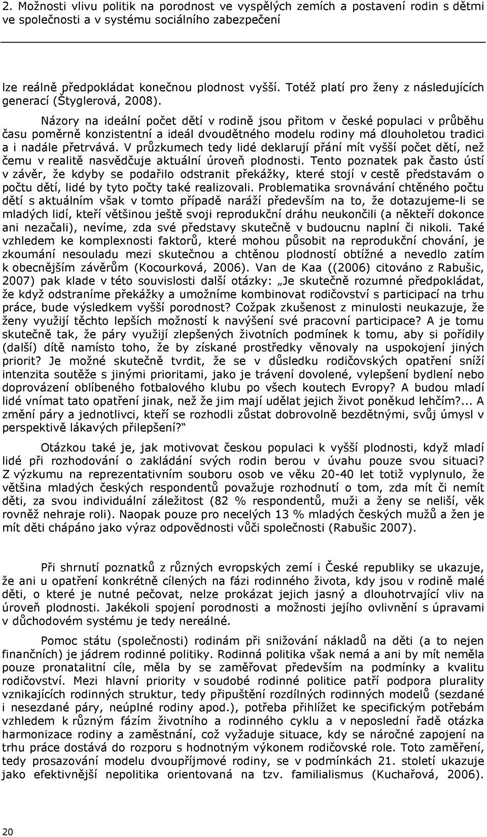 Názory na ideální počet dětí v rodině jsou přitom v české populaci v průběhu času poměrně konzistentní a ideál dvoudětného modelu rodiny má dlouholetou tradici a i nadále přetrvává.