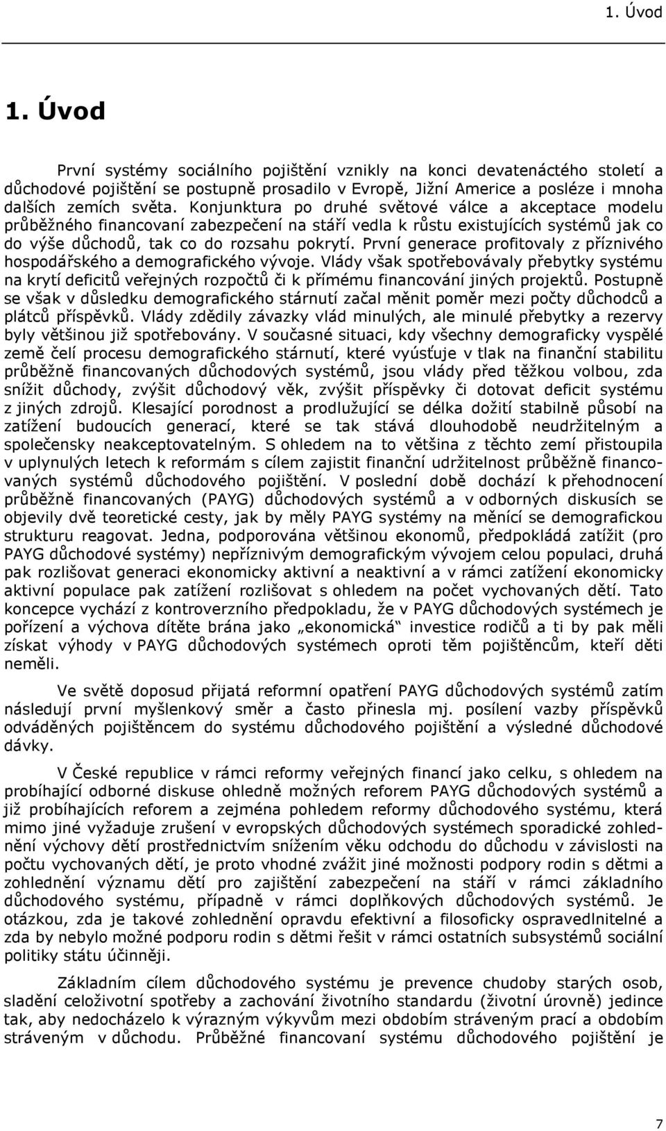 První generace profitovaly z příznivého hospodářského a demografického vývoje. Vlády však spotřebovávaly přebytky systému na krytí deficitů veřejných rozpočtů či k přímému financování jiných projektů.