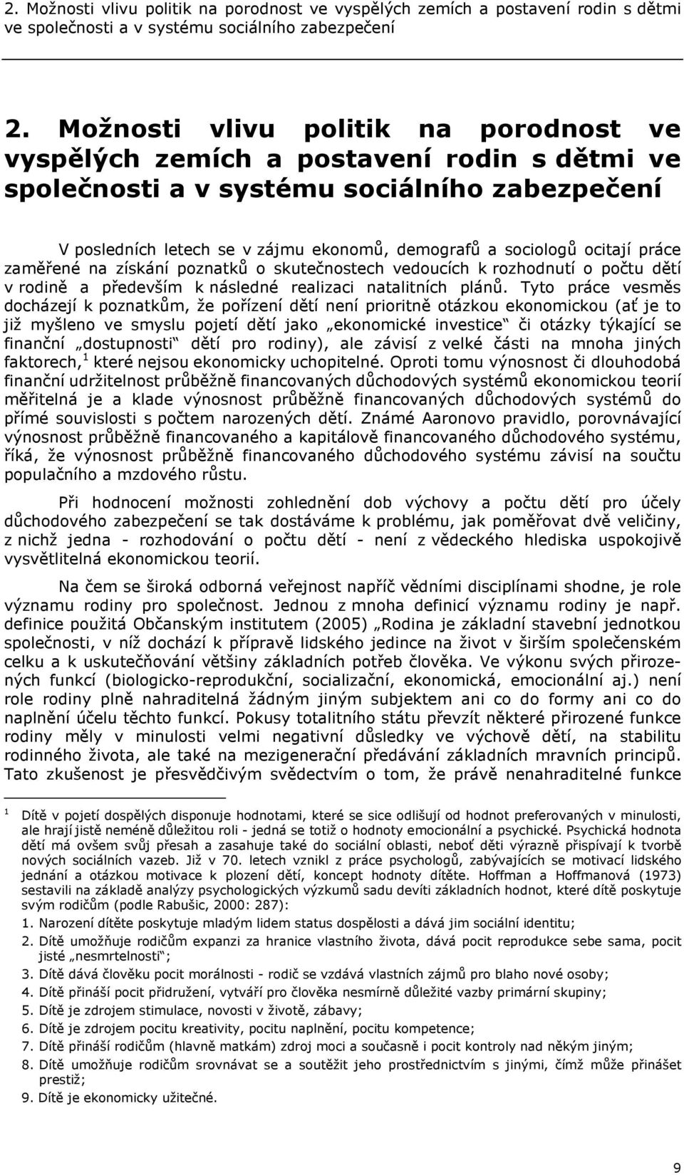 ocitají práce zaměřené na získání poznatků o skutečnostech vedoucích k rozhodnutí o počtu dětí v rodině a především k následné realizaci natalitních plánů.