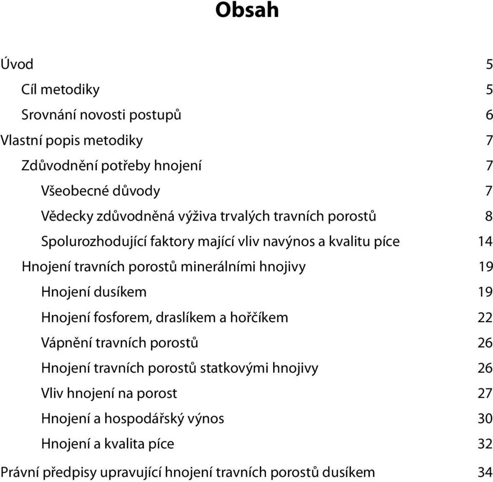minerálními hnojivy 19 Hnojení dusíkem 19 Hnojení fosforem, draslíkem a hořčíkem 22 Vápnění travních porostů 26 Hnojení travních porostů