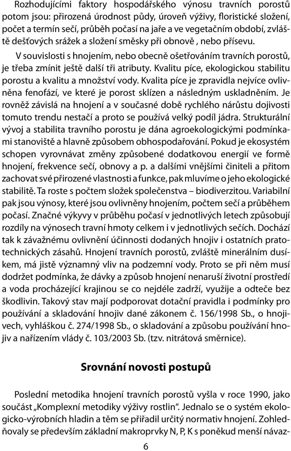 Kvalitu píce, ekologickou stabilitu porostu a kvalitu a množství vody. Kvalita píce je zpravidla nejvíce ovlivněna fenofází, ve které je porost sklízen a následným uskladněním.