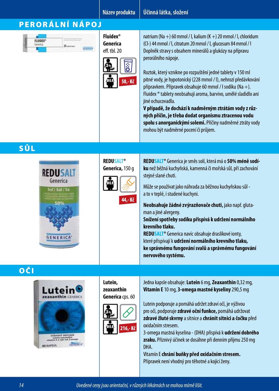 Přípravek obsahuje 60 mmol / l sodíku (Na +). Fluidex tablety neobsahují aroma, barvivo, umělé sladidlo ani jiné ochucovadla.