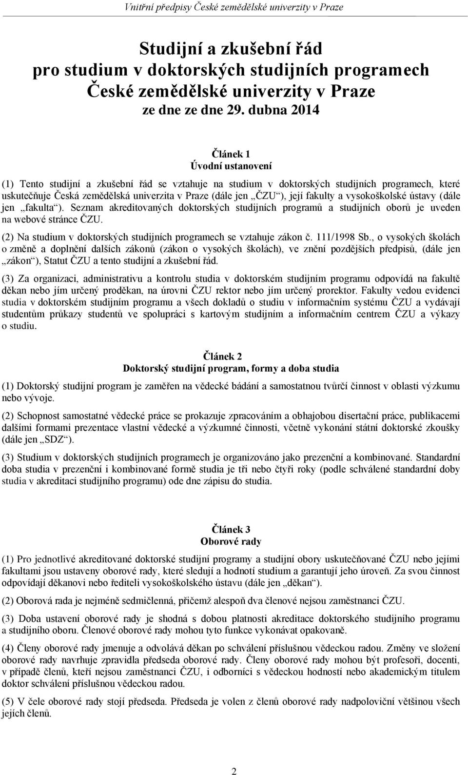 ), její fakulty a vysokoškolské ústavy (dále jen fakulta ). Seznam akreditovaných doktorských studijních programů a studijních oborů je uveden na webové stránce ČZU.