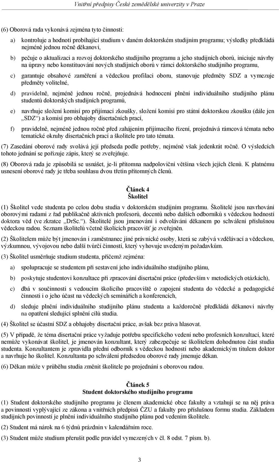 garantuje obsahové zaměření a vědeckou profilaci oboru, stanovuje předměty SDZ a vymezuje předměty volitelné, d) pravidelně, nejméně jednou ročně, projednává hodnocení plnění individuálního