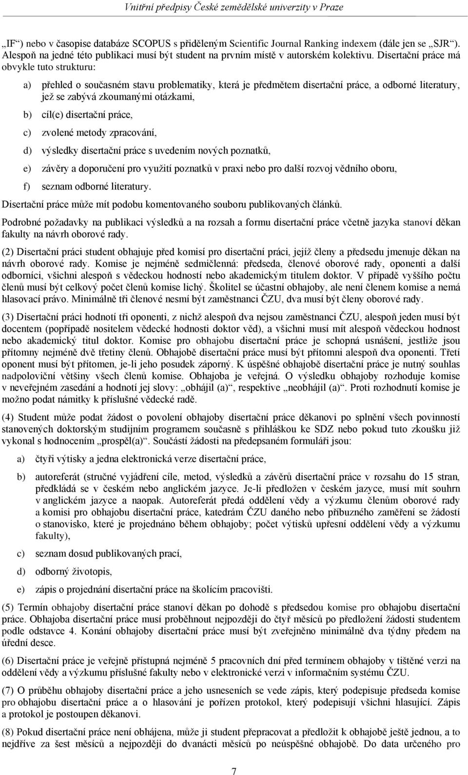 disertační práce, c) zvolené metody zpracování, d) výsledky disertační práce s uvedením nových poznatků, e) závěry a doporučení pro využití poznatků v praxi nebo pro další rozvoj vědního oboru, f)