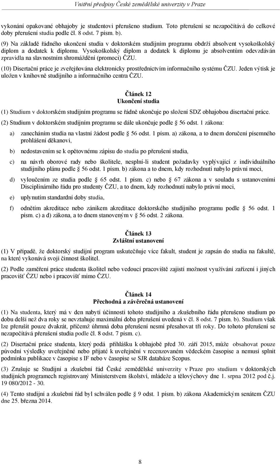 Vysokoškolský diplom a dodatek k diplomu je absolventům odevzdáván zpravidla na slavnostním shromáždění (promoci) ČZU.