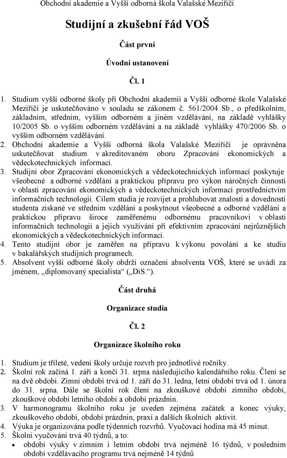 , o předškolním, základním, středním, vyšším odborném a jiném vzdělávání, na základě vyhlášky 10/2005 Sb. o vyšším odborném vzdělávání a na základě vyhlášky 470/2006 Sb. o vyšším odborném vzdělávání. 2.