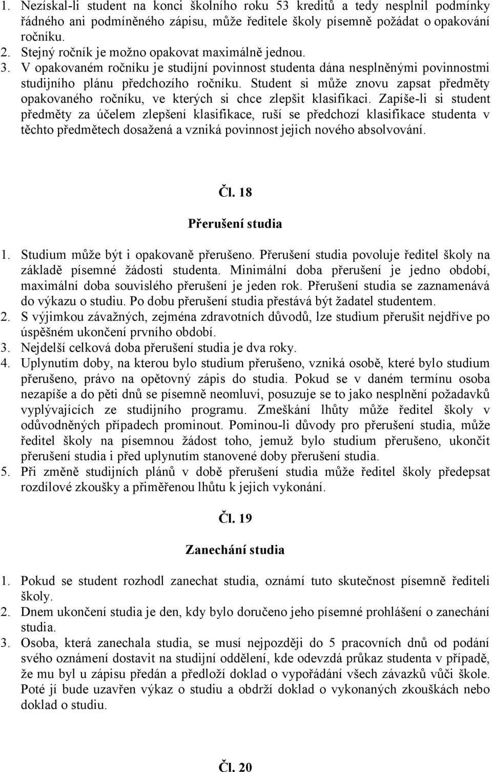 Student si může znovu zapsat předměty opakovaného ročníku, ve kterých si chce zlepšit klasifikaci.